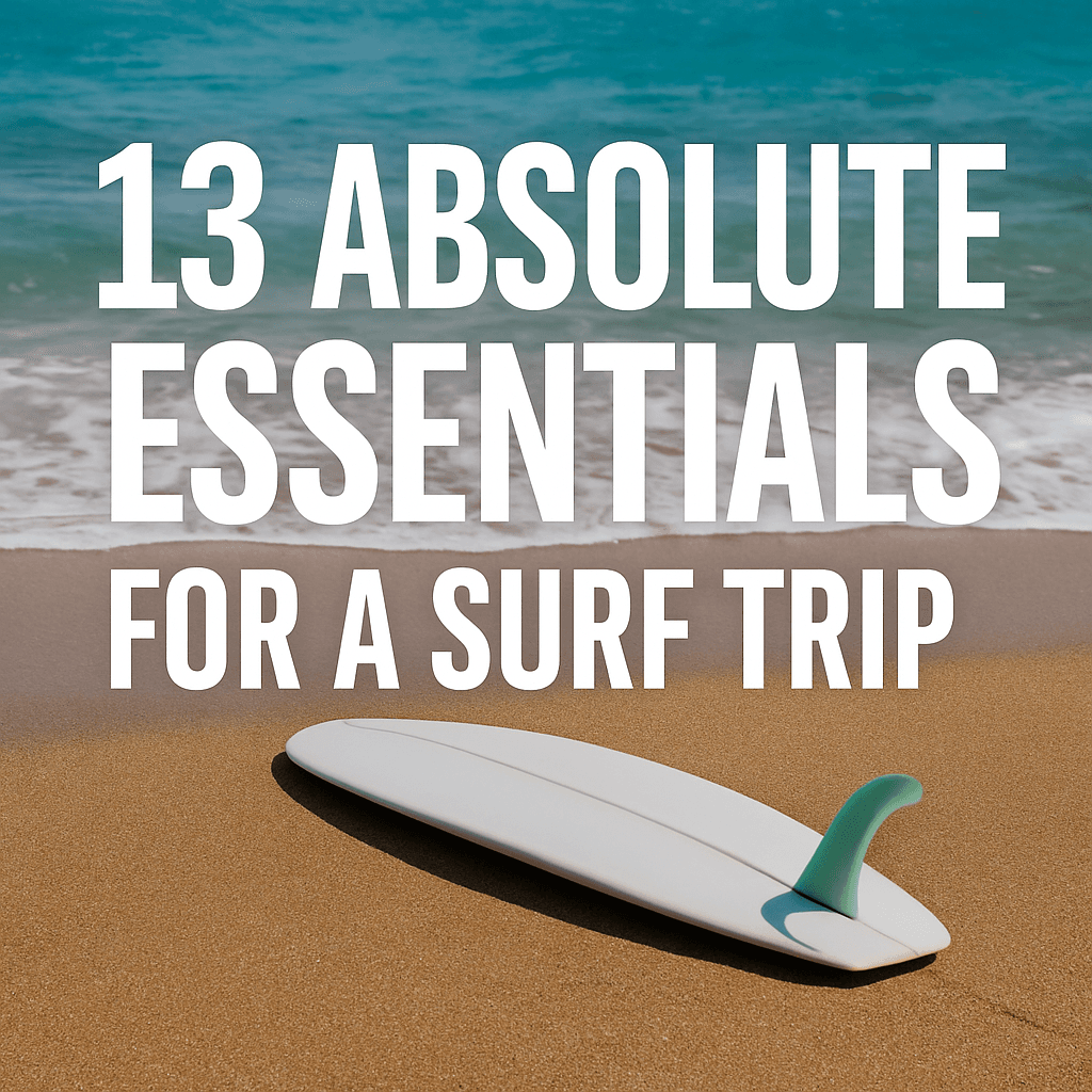 The 13 Absolute Essentials You Need for Every Surf Trip (Don't...)